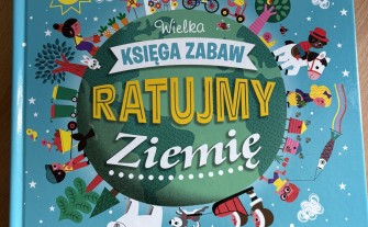 Wielka księga zabaw. Ratujmy Ziemię (6-9l.)