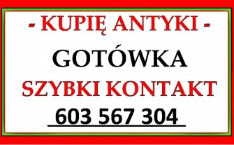 KUPIĘ ANTYKI / STAROCIE / DOJADĘ !!! - Skup ANTYKÓW GOTÓWKA - 603567304