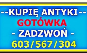 SKUP ANTYKÓW i STAROCI - Kupię ANTYKI i Kolekcje - Dojeżdzam CAŁY KRAJ - 603-567-304 - GOTÓWKA
